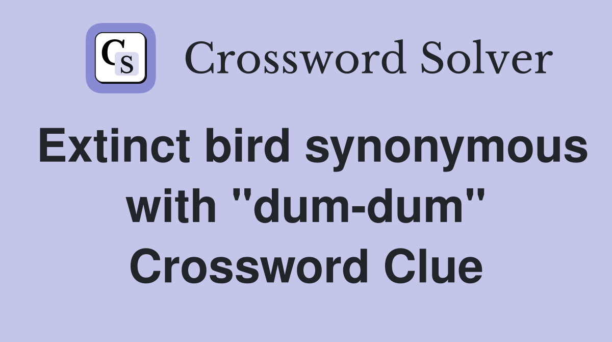 Extinct bird synonymous with "dumdum" Crossword Clue Answers
